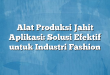 Alat Produksi Jahit Aplikasi: Solusi Efektif untuk Industri Fashion