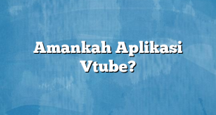 Amankah Aplikasi Vtube?