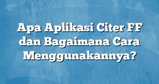 Apa Aplikasi Citer FF dan Bagaimana Cara Menggunakannya?