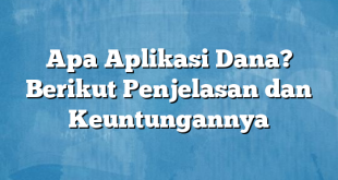 Apa Aplikasi Dana? Berikut Penjelasan dan Keuntungannya