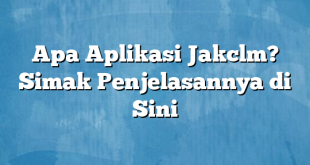 Apa Aplikasi Jakclm? Simak Penjelasannya di Sini