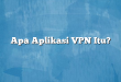 Apa Aplikasi VPN Itu?