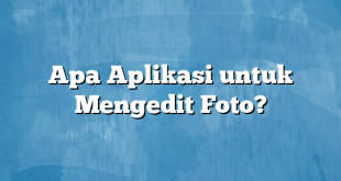 Apa Aplikasi untuk Mengedit Foto?