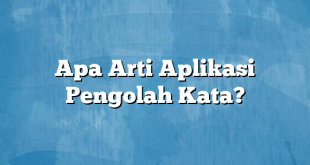 Apa Arti Aplikasi Pengolah Kata?