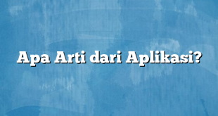 Apa Arti dari Aplikasi?