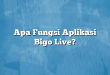 Apa Fungsi Aplikasi Bigo Live?