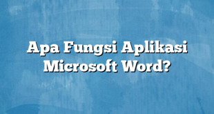 Apa Fungsi Aplikasi Microsoft Word?