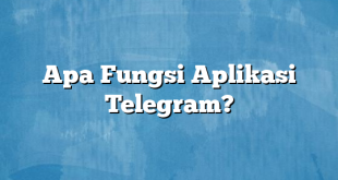 Apa Fungsi Aplikasi Telegram?