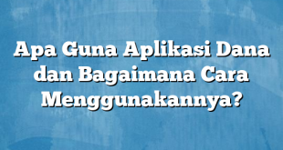 Apa Guna Aplikasi Dana dan Bagaimana Cara Menggunakannya?