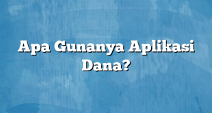 Apa Gunanya Aplikasi Dana?