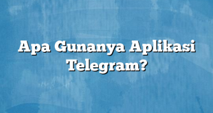 Apa Gunanya Aplikasi Telegram?