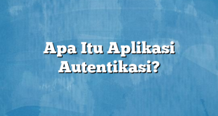 Apa Itu Aplikasi Autentikasi?