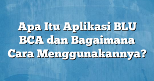 Apa Itu Aplikasi BLU BCA dan Bagaimana Cara Menggunakannya?