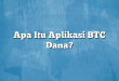 Apa Itu Aplikasi BTC Dana?