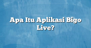 Apa Itu Aplikasi Bigo Live?