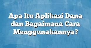 Apa Itu Aplikasi Dana dan Bagaimana Cara Menggunakannya?