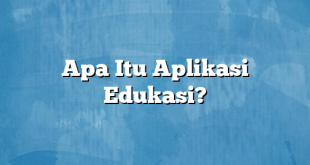 Apa Itu Aplikasi Edukasi?