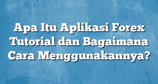 Apa Itu Aplikasi Forex Tutorial dan Bagaimana Cara Menggunakannya?