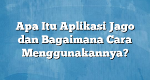 Apa Itu Aplikasi Jago dan Bagaimana Cara Menggunakannya?