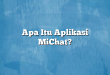 Apa Itu Aplikasi MiChat?