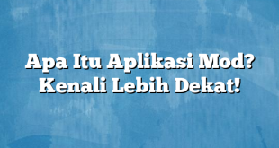 Apa Itu Aplikasi Mod? Kenali Lebih Dekat!