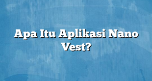 Apa Itu Aplikasi Nano Vest?