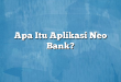 Apa Itu Aplikasi Neo Bank?