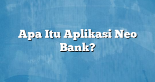 Apa Itu Aplikasi Neo Bank?