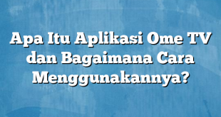 Apa Itu Aplikasi Ome TV dan Bagaimana Cara Menggunakannya?