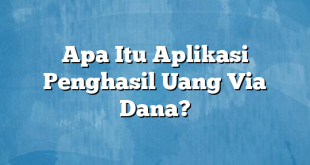 Apa Itu Aplikasi Penghasil Uang Via Dana?