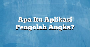 Apa Itu Aplikasi Pengolah Angka?