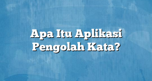 Apa Itu Aplikasi Pengolah Kata?