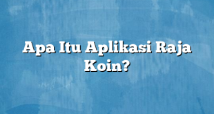 Apa Itu Aplikasi Raja Koin?