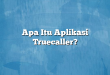Apa Itu Aplikasi Truecaller?