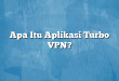 Apa Itu Aplikasi Turbo VPN?