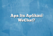 Apa Itu Aplikasi WeChat?