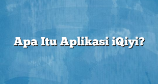 Apa Itu Aplikasi iQiyi?