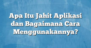 Apa Itu Jahit Aplikasi dan Bagaimana Cara Menggunakannya?