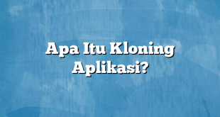 Apa Itu Kloning Aplikasi?