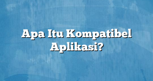 Apa Itu Kompatibel Aplikasi?