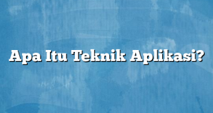 Apa Itu Teknik Aplikasi?