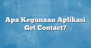 Apa Kegunaan Aplikasi Get Contact?