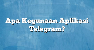 Apa Kegunaan Aplikasi Telegram?