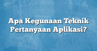 Apa Kegunaan Teknik Pertanyaan Aplikasi?