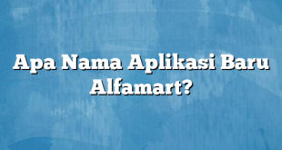 Apa Nama Aplikasi Baru Alfamart?