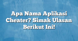 Apa Nama Aplikasi Cheater? Simak Ulasan Berikut Ini!