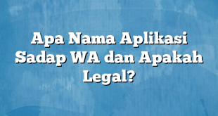 Apa Nama Aplikasi Sadap WA dan Apakah Legal?