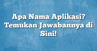 Apa Nama Aplikasi? Temukan Jawabannya di Sini!