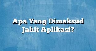 Apa Yang Dimaksud Jahit Aplikasi?