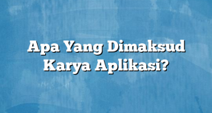 Apa Yang Dimaksud Karya Aplikasi?